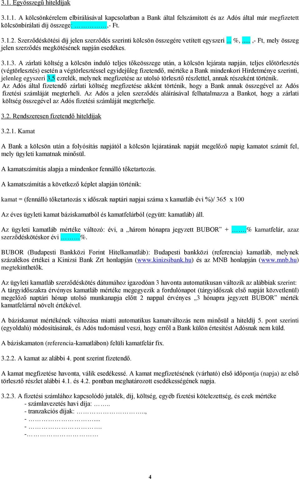 1.3. A zárlati költség a kölcsön induló teljes tőkeösszege után, a kölcsön lejárata napján, teljes előtörlesztés (végtörlesztés) esetén a végtörlesztéssel egyidejűleg fizetendő, mértéke a Bank