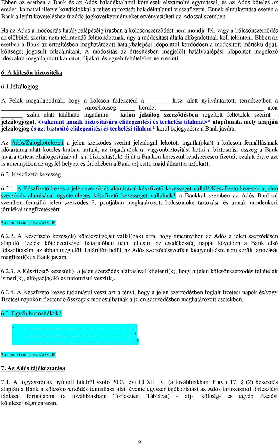 Ha az Adós a módosítás hatálybalépéséig írásban a kölcsönszerződést nem mondja fel, vagy a kölcsönszerződés az előbbiek szerint nem tekintendő felmondottnak, úgy a módosítást általa elfogadottnak