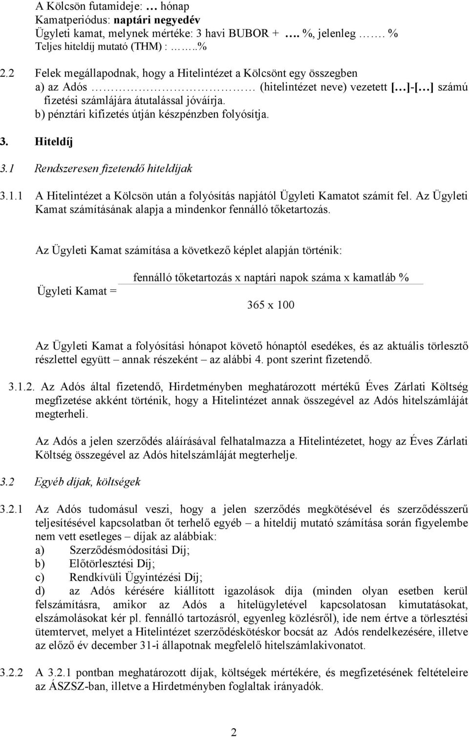 b) pénztári kifizetés útján készpénzben folyósítja. 3. Hiteldíj 3.1 Rendszeresen fizetendő hiteldíjak 3.1.1 A Hitelintézet a Kölcsön után a folyósítás napjától Ügyleti Kamatot számít fel.