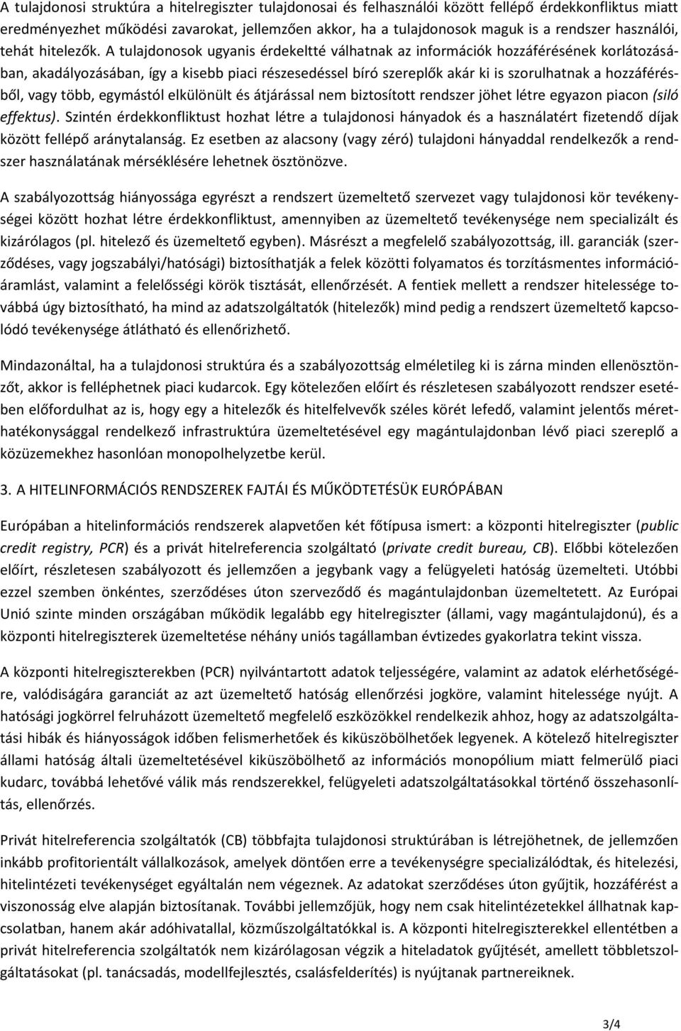 A tulajdonosok ugyanis érdekeltté válhatnak az információk hozzáférésének korlátozásában, akadályozásában, így a kisebb piaci részesedéssel bíró szereplők akár ki is szorulhatnak a hozzáférésből,