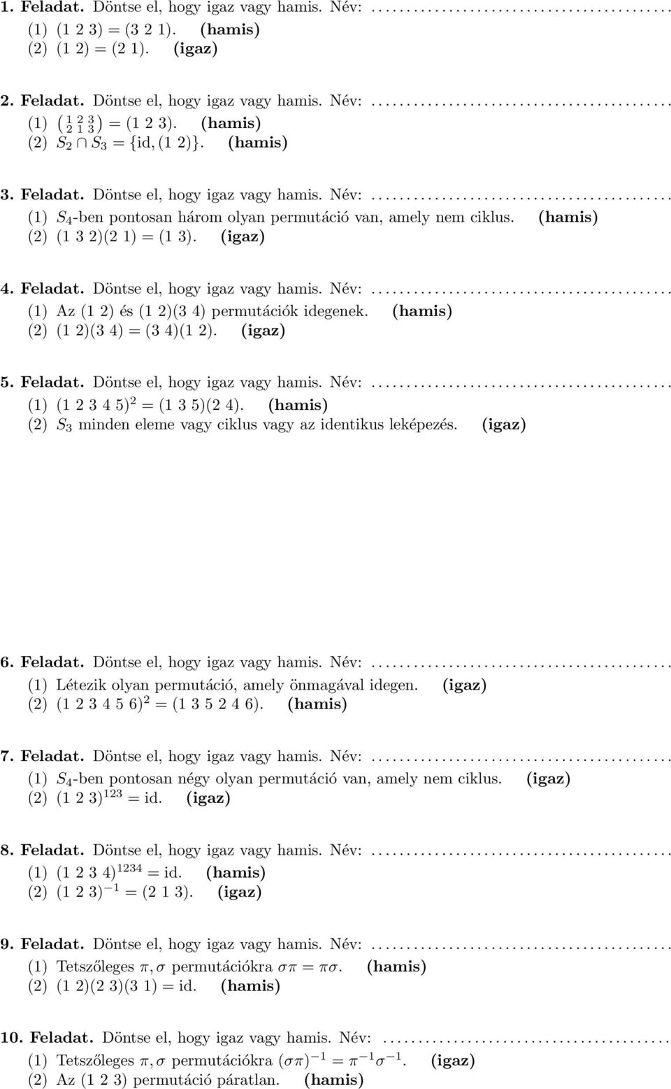 (hamis) () (1 3 )( 1) = (1 3). (igaz) 4. Feladat. Döntse el, hogy igaz vagy hamis. Név:........................................... (1) Az (1 ) és (1 )(3 4) permutációk idegenek.