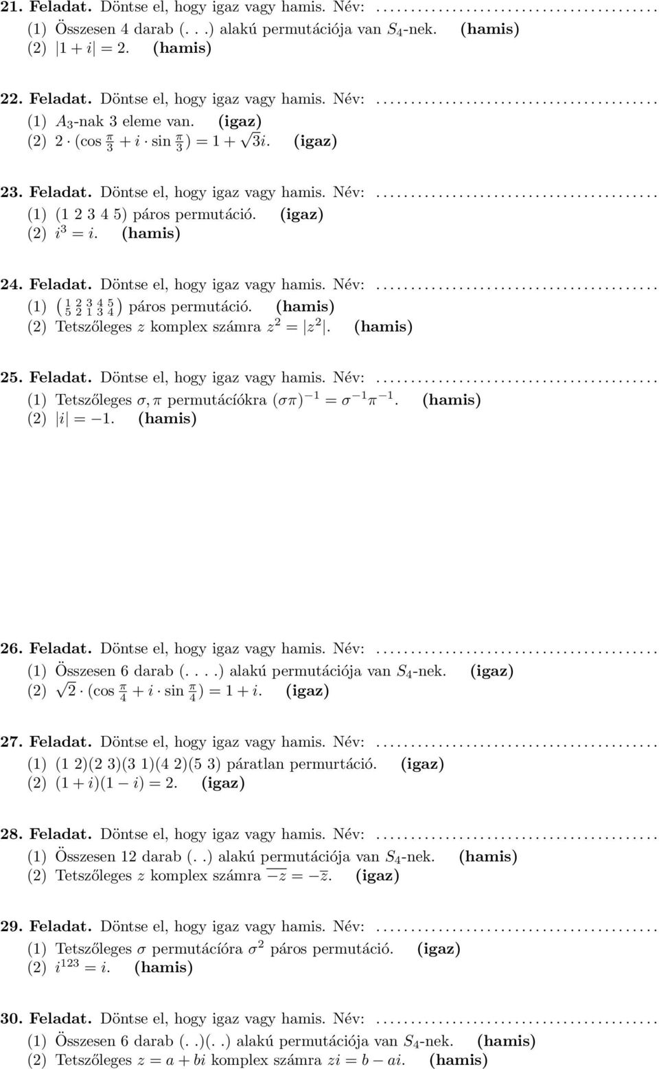 (hamis) 4. Feladat. Döntse el, hogy igaz vagy hamis. Név:......................................... (1) ( ) 1 3 4 5 5 1 3 4 páros permutáció. (hamis) () Tetszőleges z komplex számra z = z. (hamis) 5.