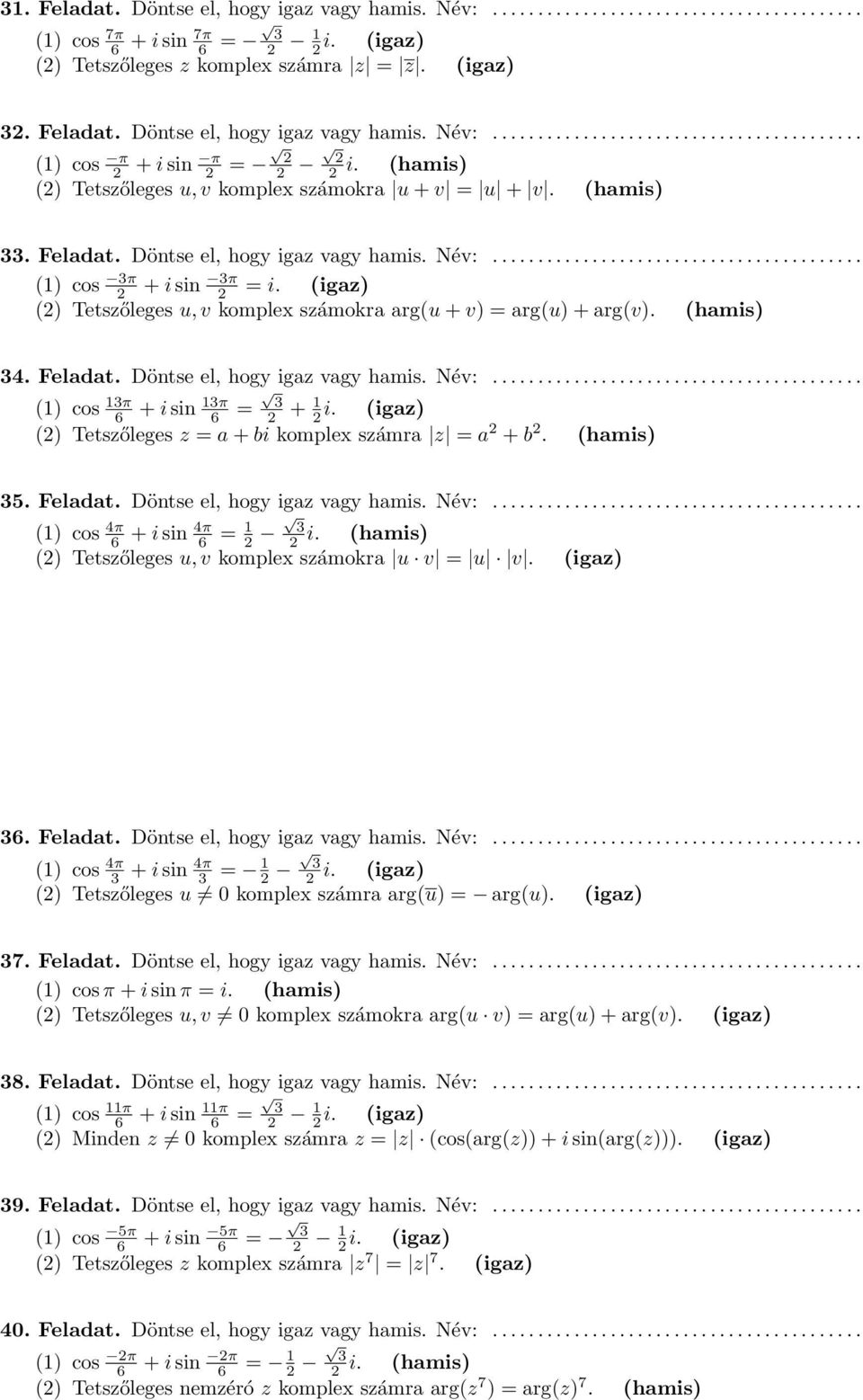 (igaz) () Tetszőleges u, v komplex számokra arg(u + v) = arg(u) + arg(v). (hamis) 34. Feladat. Döntse el, hogy igaz vagy hamis. Név:......................................... (1) cos 13π 13π + i sin + 1 i.