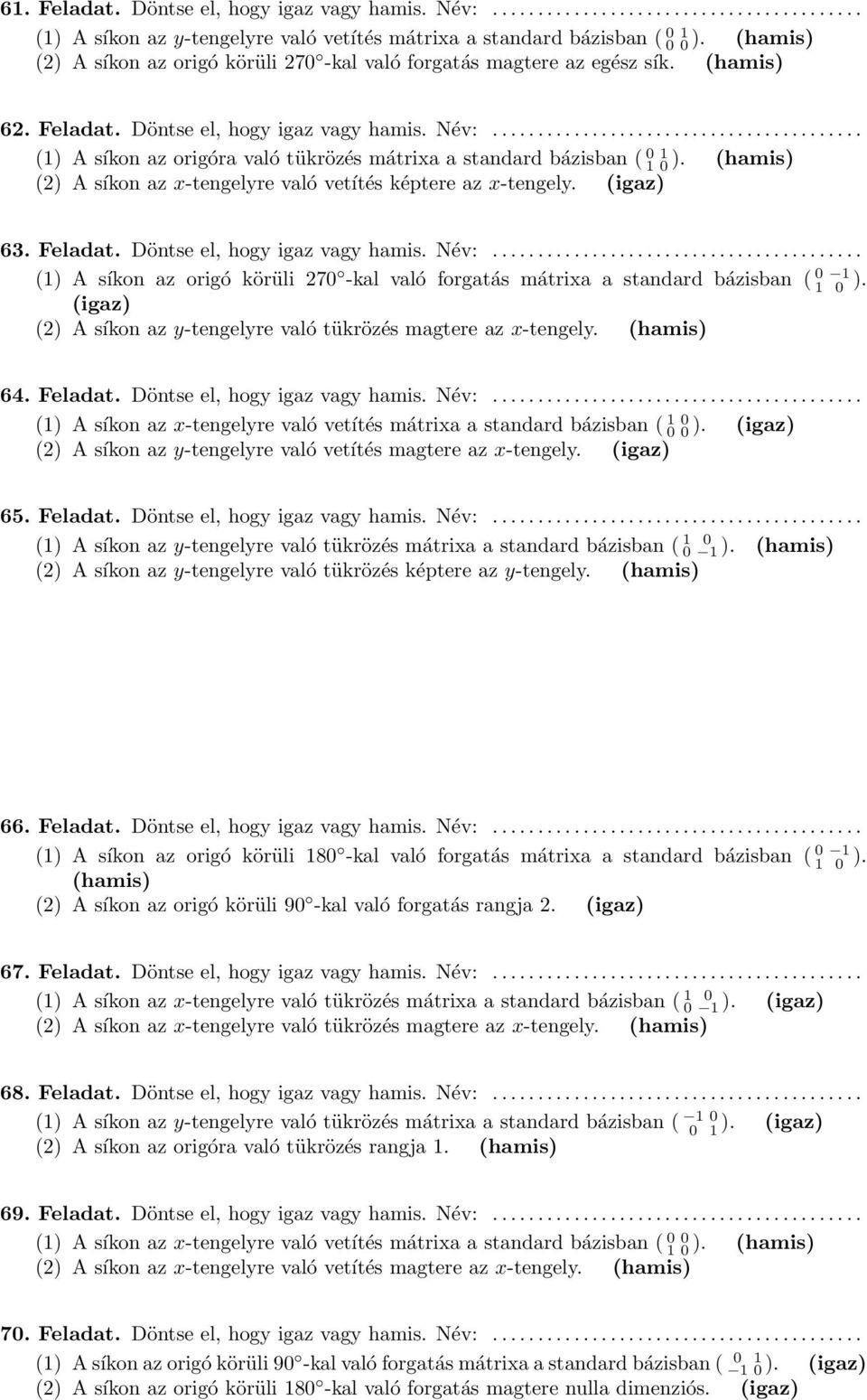 ........................................ (1) A síkon az origóra való tükrözés mátrixa a standard bázisban ( 0 1 1 0 ). (hamis) () A síkon az x-tengelyre való vetítés képtere az x-tengely. (igaz) 3.