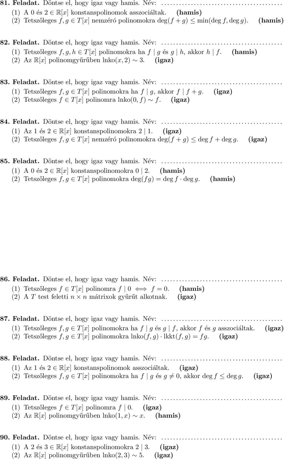 ........................................ (1) Tetszőleges f, g, h T [x] polinomokra ha f g és g h, akkor h f. (hamis) () Az R[x] polinomgyűrűben lnko(x, ) 3. (igaz) 83. Feladat.