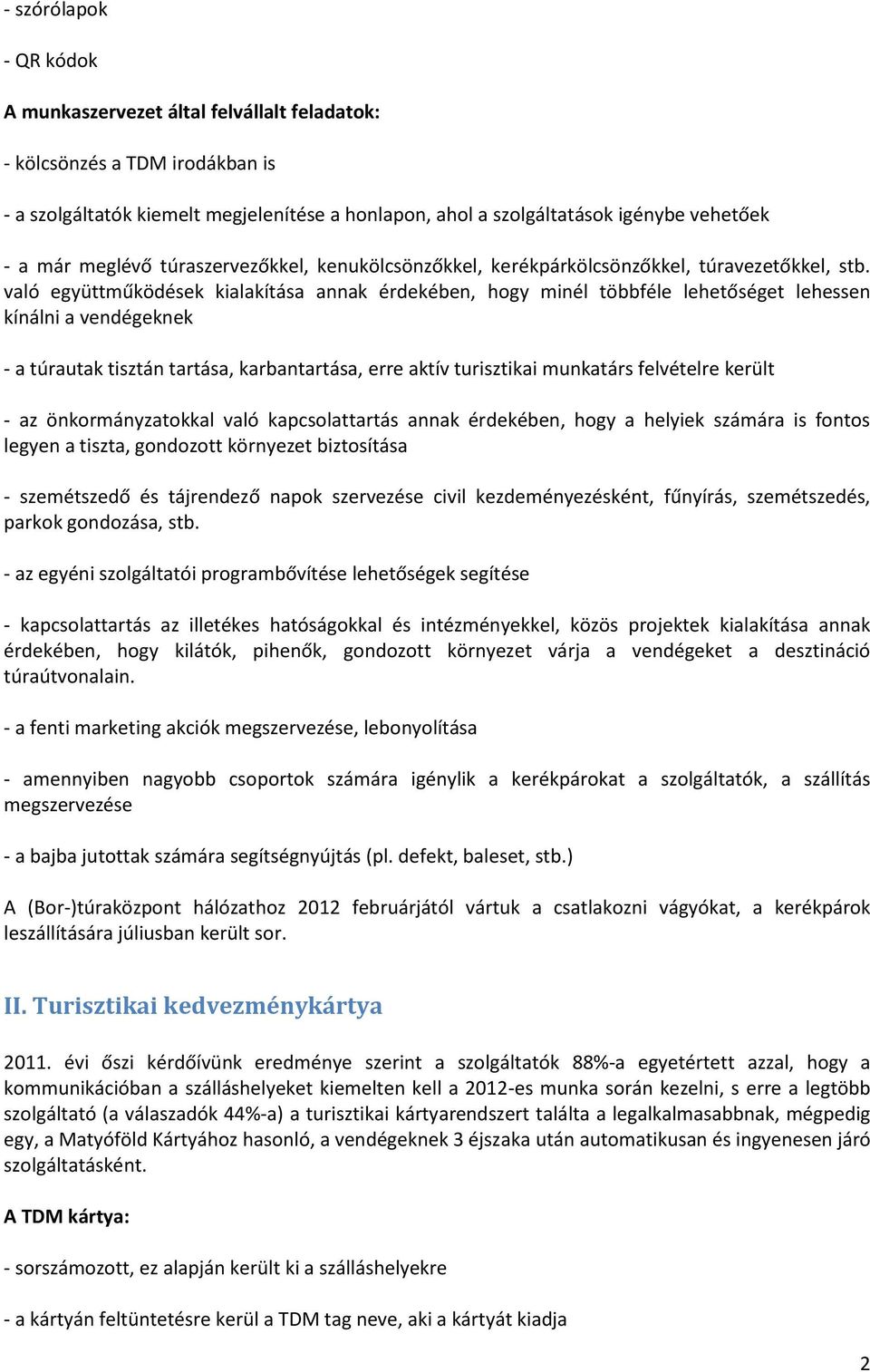 való együttműködések kialakítása annak érdekében, hogy minél többféle lehetőséget lehessen kínálni a vendégeknek - a túrautak tisztán tartása, karbantartása, erre aktív turisztikai munkatárs