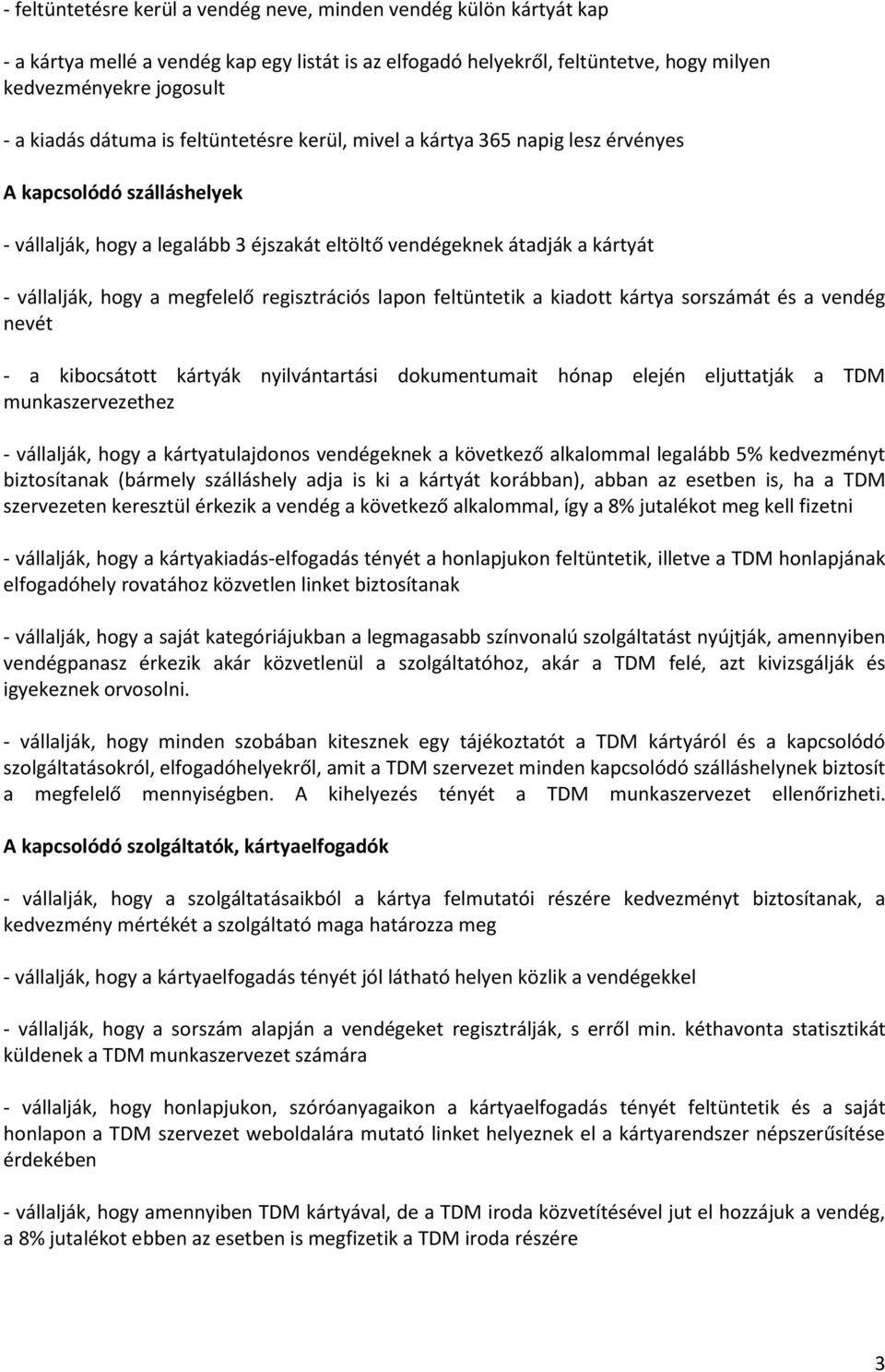 megfelelő regisztrációs lapon feltüntetik a kiadott kártya sorszámát és a vendég nevét - a kibocsátott kártyák nyilvántartási dokumentumait hónap elején eljuttatják a TDM munkaszervezethez -