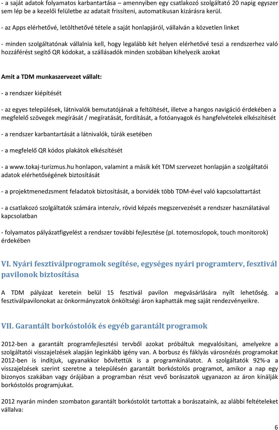 hozzáférést segítő QR kódokat, a szállásadók minden szobában kihelyezik azokat Amit a TDM munkaszervezet vállalt: - a rendszer kiépítését - az egyes települések, látnivalók bemutatójának a