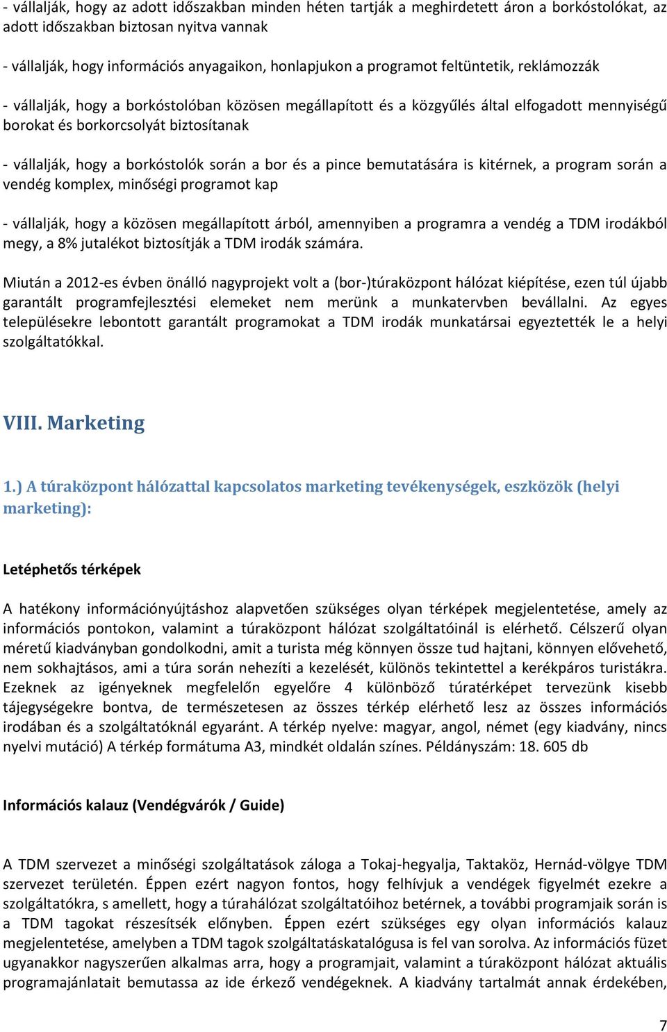 borkóstolók során a bor és a pince bemutatására is kitérnek, a program során a vendég komplex, minőségi programot kap - vállalják, hogy a közösen megállapított árból, amennyiben a programra a vendég