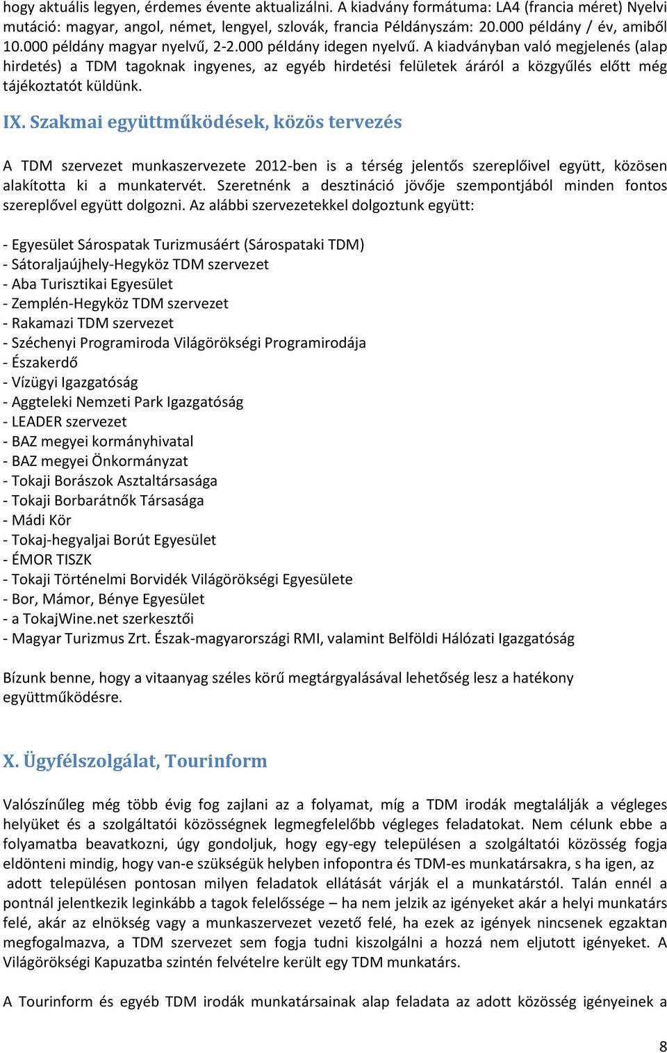 A kiadványban való megjelenés (alap hirdetés) a TDM tagoknak ingyenes, az egyéb hirdetési felületek áráról a közgyűlés előtt még tájékoztatót küldünk. IX.