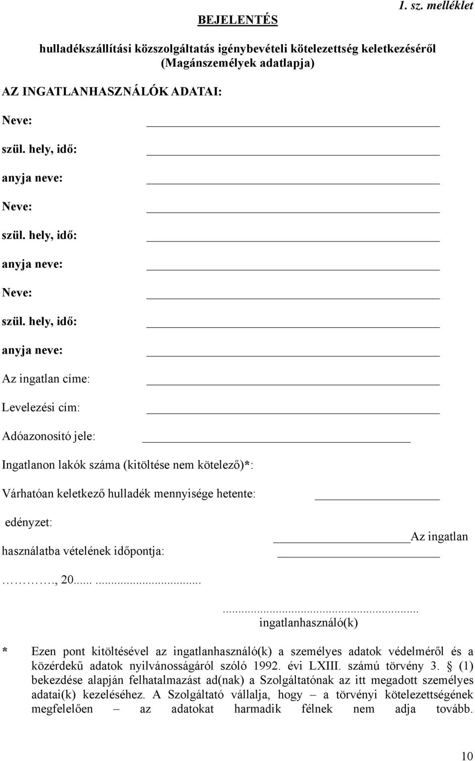 hely, idő: anyja neve: Az ingatlan címe: Levelezési cím: Adóazonosító jele: Ingatlanon lakók száma (kitöltése nem kötelező)*: Várhatóan keletkező hulladék mennyisége hetente: edényzet: használatba