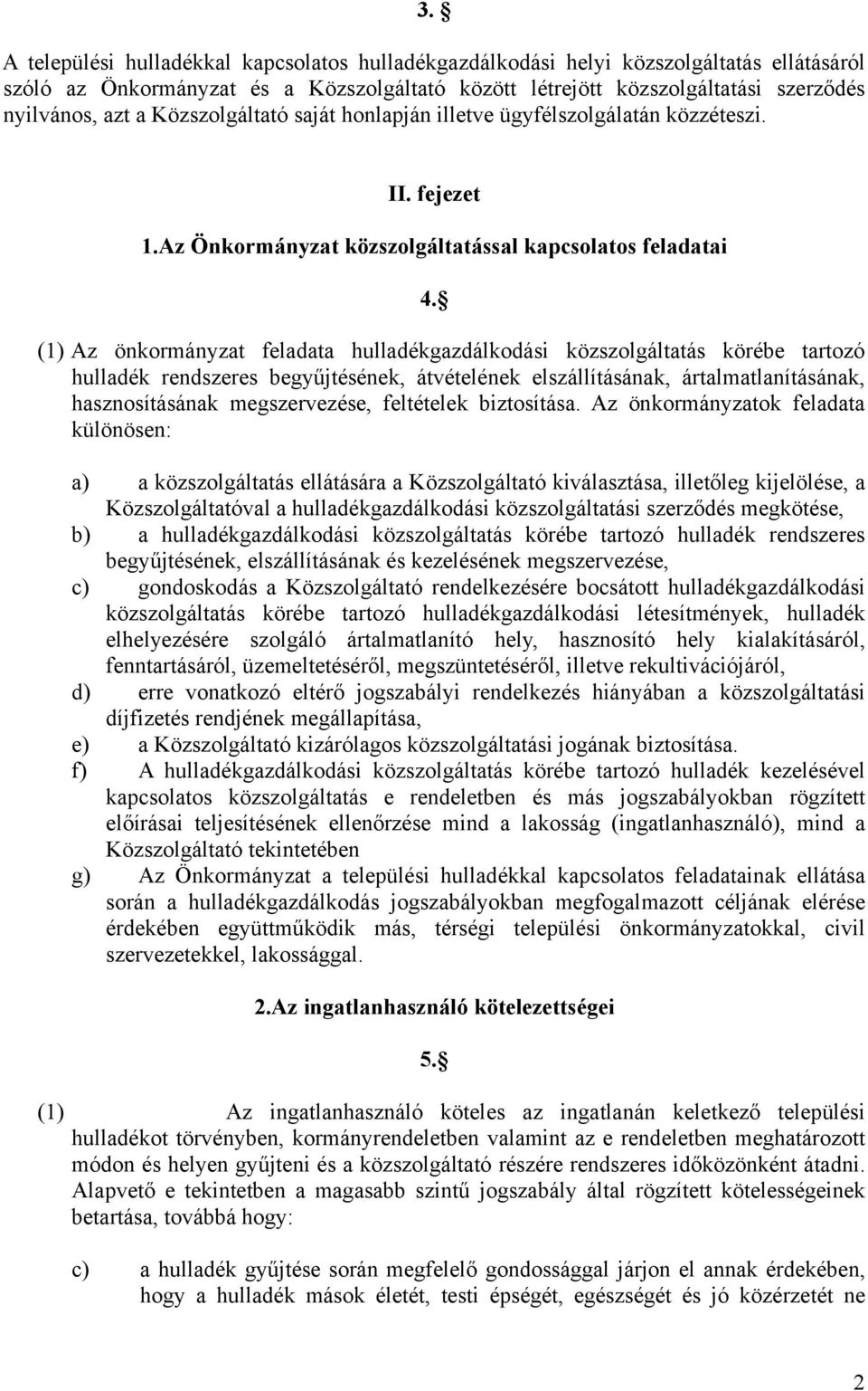 (1) Az önkormányzat feladata hulladékgazdálkodási közszolgáltatás körébe tartozó hulladék rendszeres begyűjtésének, átvételének elszállításának, ártalmatlanításának, hasznosításának megszervezése,