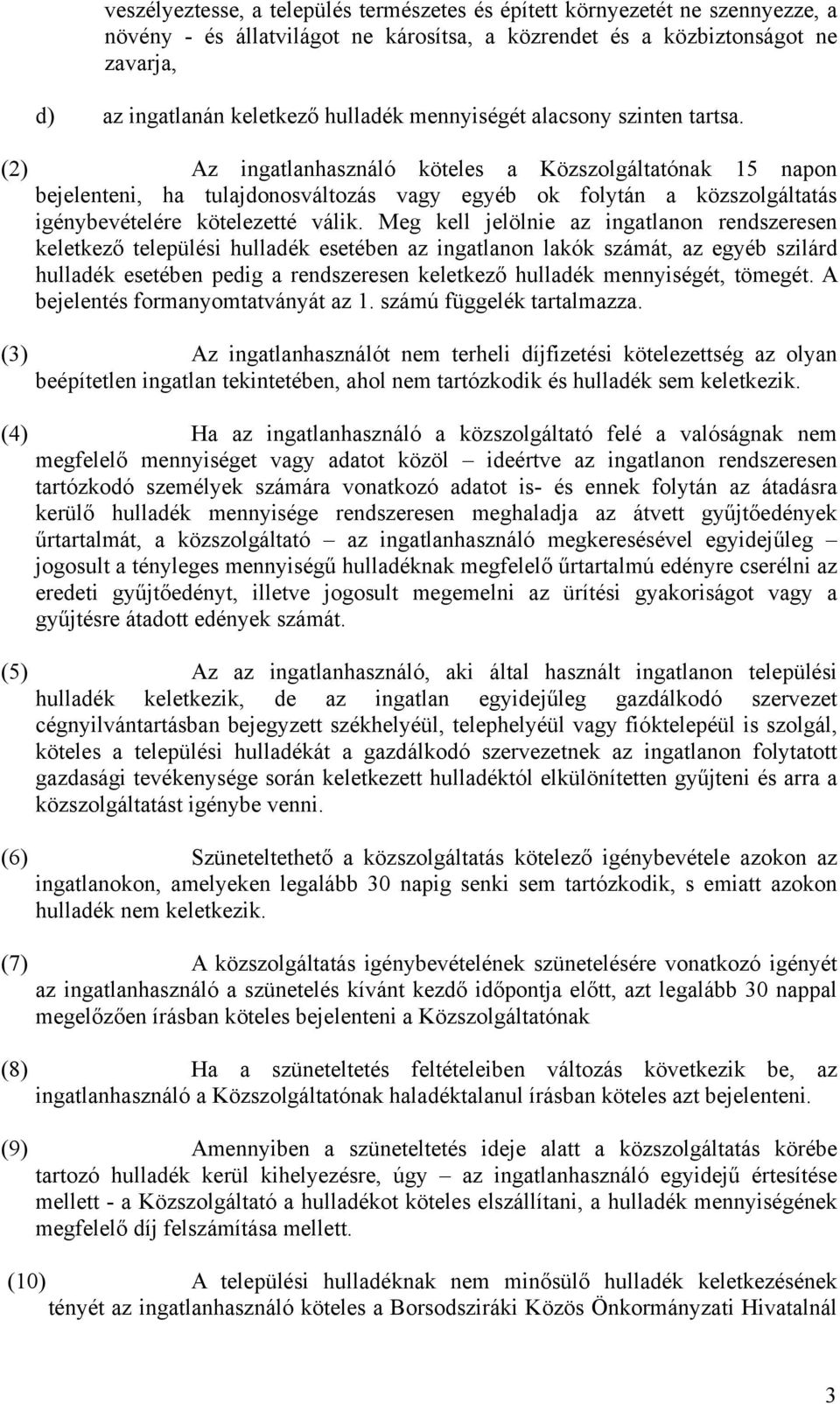 (2) Az ingatlanhasználó köteles a Közszolgáltatónak 15 napon bejelenteni, ha tulajdonosváltozás vagy egyéb ok folytán a közszolgáltatás igénybevételére kötelezetté válik.
