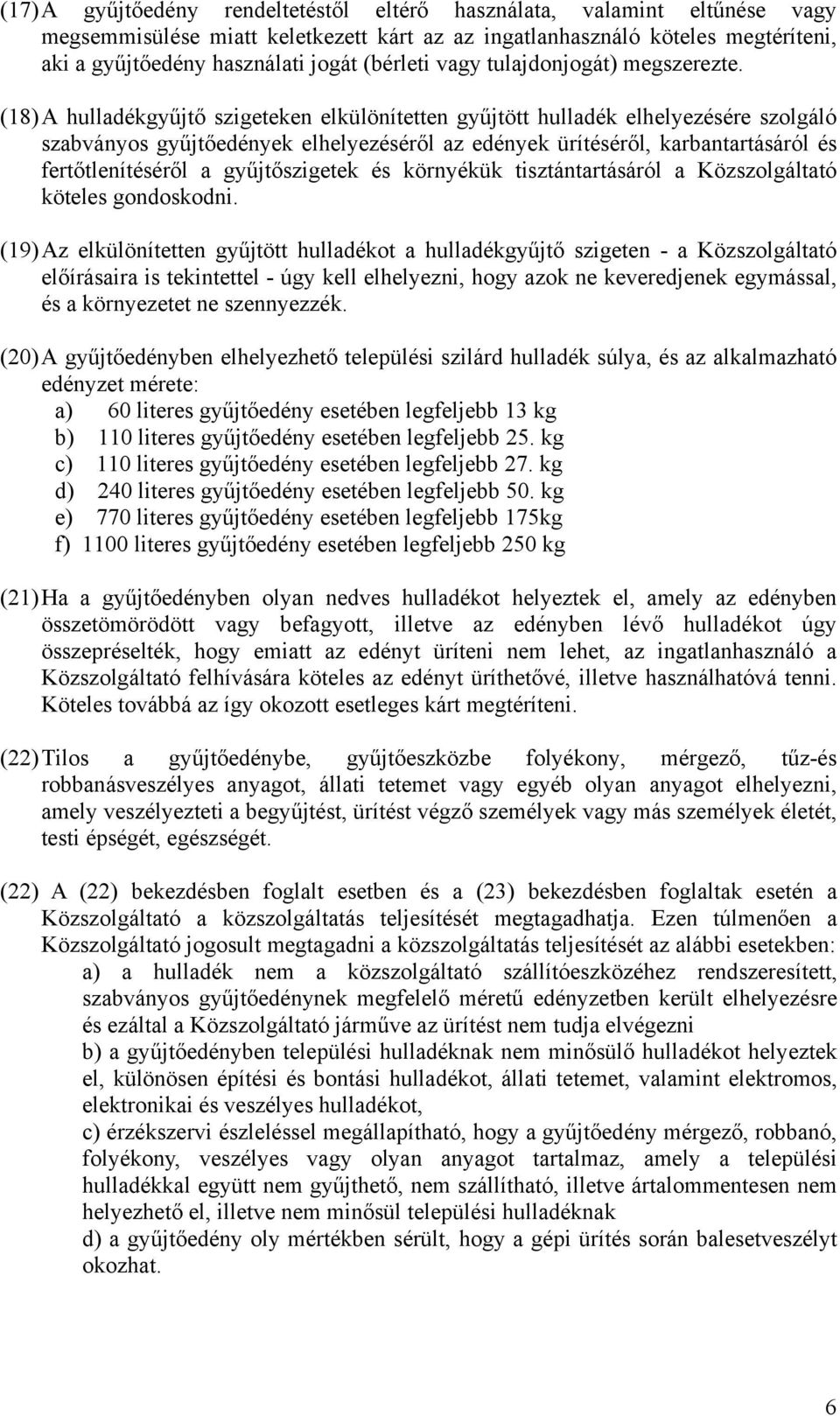 (18) A hulladékgyűjtő szigeteken elkülönítetten gyűjtött hulladék elhelyezésére szolgáló szabványos gyűjtőedények elhelyezéséről az edények ürítéséről, karbantartásáról és fertőtlenítéséről a