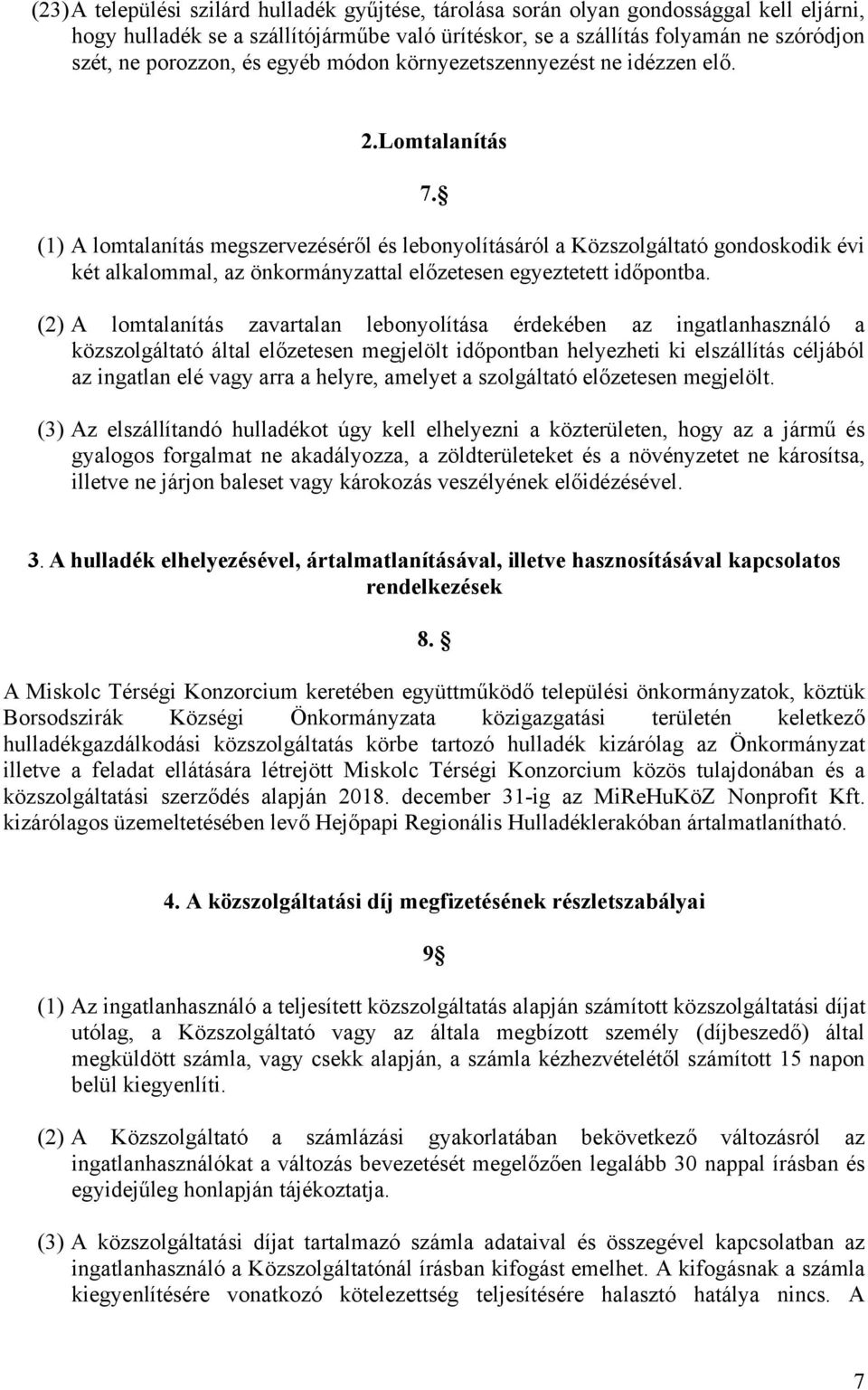 (1) A lomtalanítás megszervezéséről és lebonyolításáról a Közszolgáltató gondoskodik évi két alkalommal, az önkormányzattal előzetesen egyeztetett időpontba.
