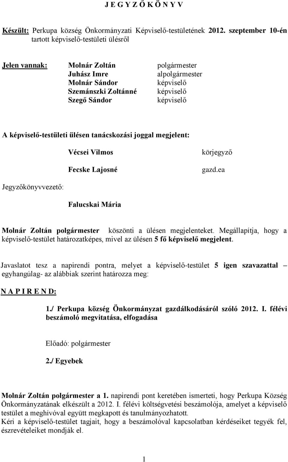 képviselő-testületi ülésen tanácskozási joggal megjelent: Vécsei Vilmos Fecske Lajosné körjegyző gazd.ea Jegyzőkönyvvezető: Falucskai Mária Molnár Zoltán polgármester köszönti a ülésen megjelenteket.