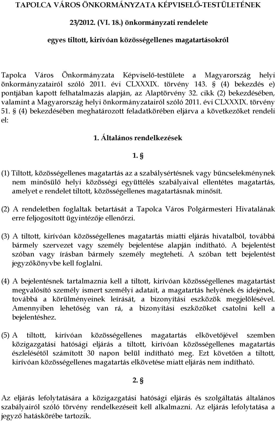 törvény 143. (4) bekezdés e) pontjában kapott felhatalmazás alapján, az Alaptörvény 32. cikk (2) bekezdésében, valamint a Magyarország helyi önkormányzatairól szóló 2011. évi CLXXXIX. törvény 51.