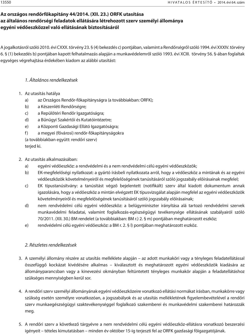 törvény 23. (4) bekezdés c) pontjában, valamint a Rendőrségről szóló 1994. évi XXXIV. törvény 6. (1) bekezdés b) pontjában kapott felhatalmazás alapján a munkavédelemről szóló 1993. évi XCIII.