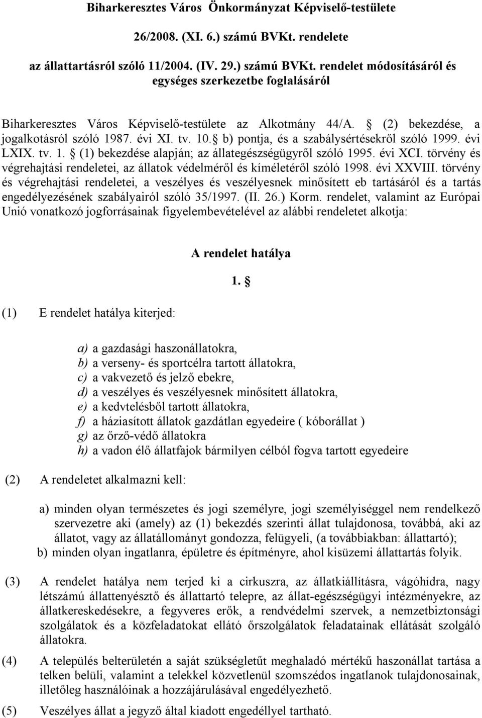 (2) bekezdése, a jogalkotásról szóló 1987. évi XI. tv. 10. b) pontja, és a szabálysértésekről szóló 1999. évi LXIX. tv. 1. (1) bekezdése alapján; az állategészségügyről szóló 1995. évi XCI.