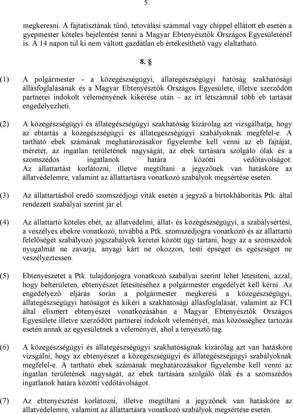 (1) A polgármester - a közegészségügyi, állategészségügyi hatóság szakhatósági állásfoglalásának és a Magyar Ebtenyésztők Országos Egyesülete, illetve szerződött partnerei indokolt véleményének