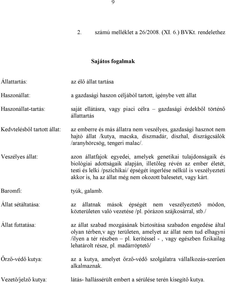 állat saját ellátásra, vagy piaci célra gazdasági érdekből történő állattartás az emberre és más állatra nem veszélyes, gazdasági hasznot nem hajtó állat /kutya, macska, díszmadár, díszhal,