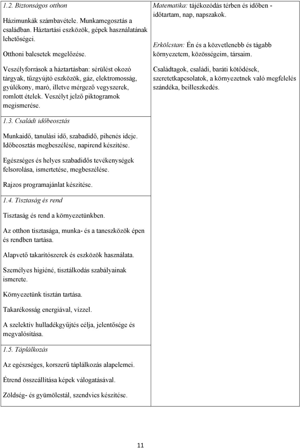 Matematika: tájékozódás térben és időben - időtartam, nap, napszakok. Erkölcstan: Én és a közvetlenebb és tágabb környezetem, közösségeim, társaim.