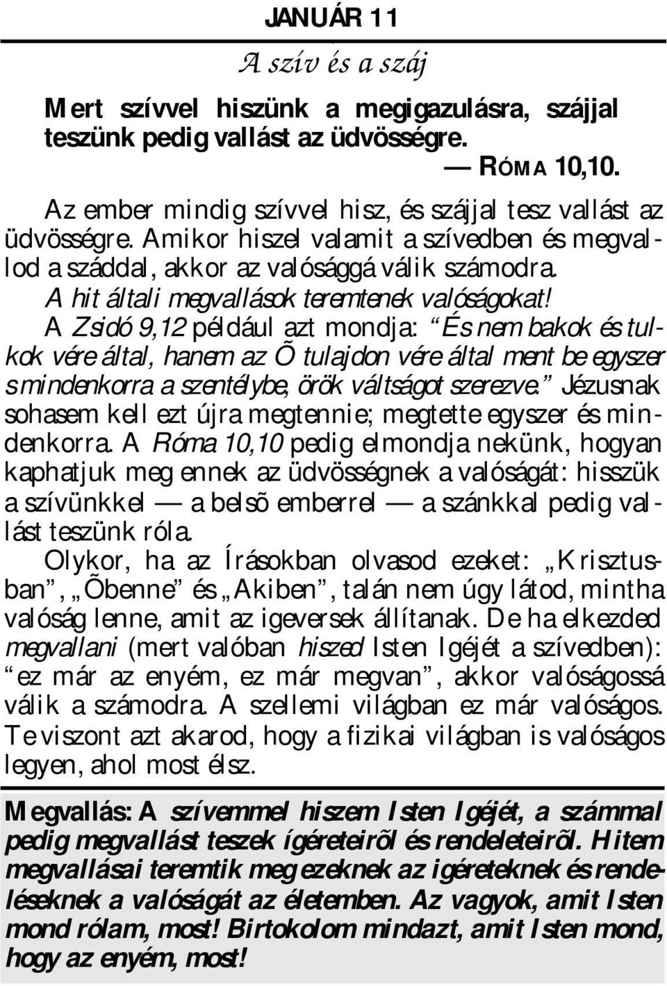 A Zsidó 9,12 például zt mondj: És nem bkok és tulkok vére áltl, hnem z Õ tuljdon vére áltl ment be egyszer s mindenkorr szentélybe, örök váltságot szerezve.
