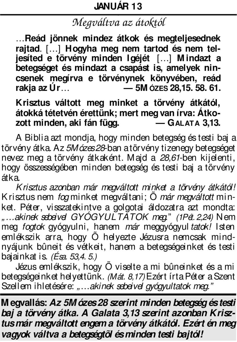 Krisztus váltott meg minket törvény átkától, átokká tétetvén érettünk; mert meg vn írv: Átkozott minden, ki fán függ. GALATA 3,13. A Bibli zt mondj, hogy minden betegség és testi bj törvény átk.