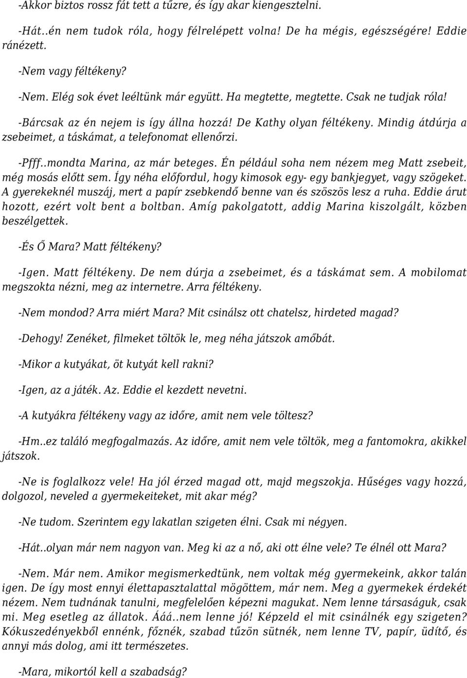 .mondta Marina, az már beteges. Én például soha nem nézem meg Matt zsebeit, még mosás előtt sem. Így néha előfordul, hogy kimosok egy- egy bankjegyet, vagy szögeket.