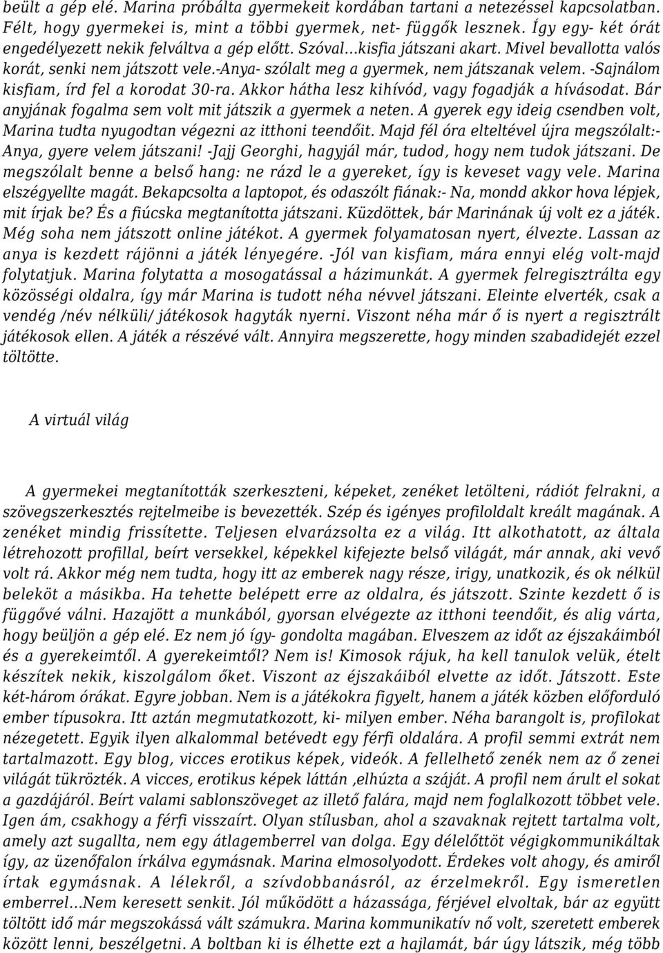 -Sajnálom kisfiam, írd fel a korodat 30-ra. Akkor hátha lesz kihívód, vagy fogadják a hívásodat. Bár anyjának fogalma sem volt mit játszik a gyermek a neten.