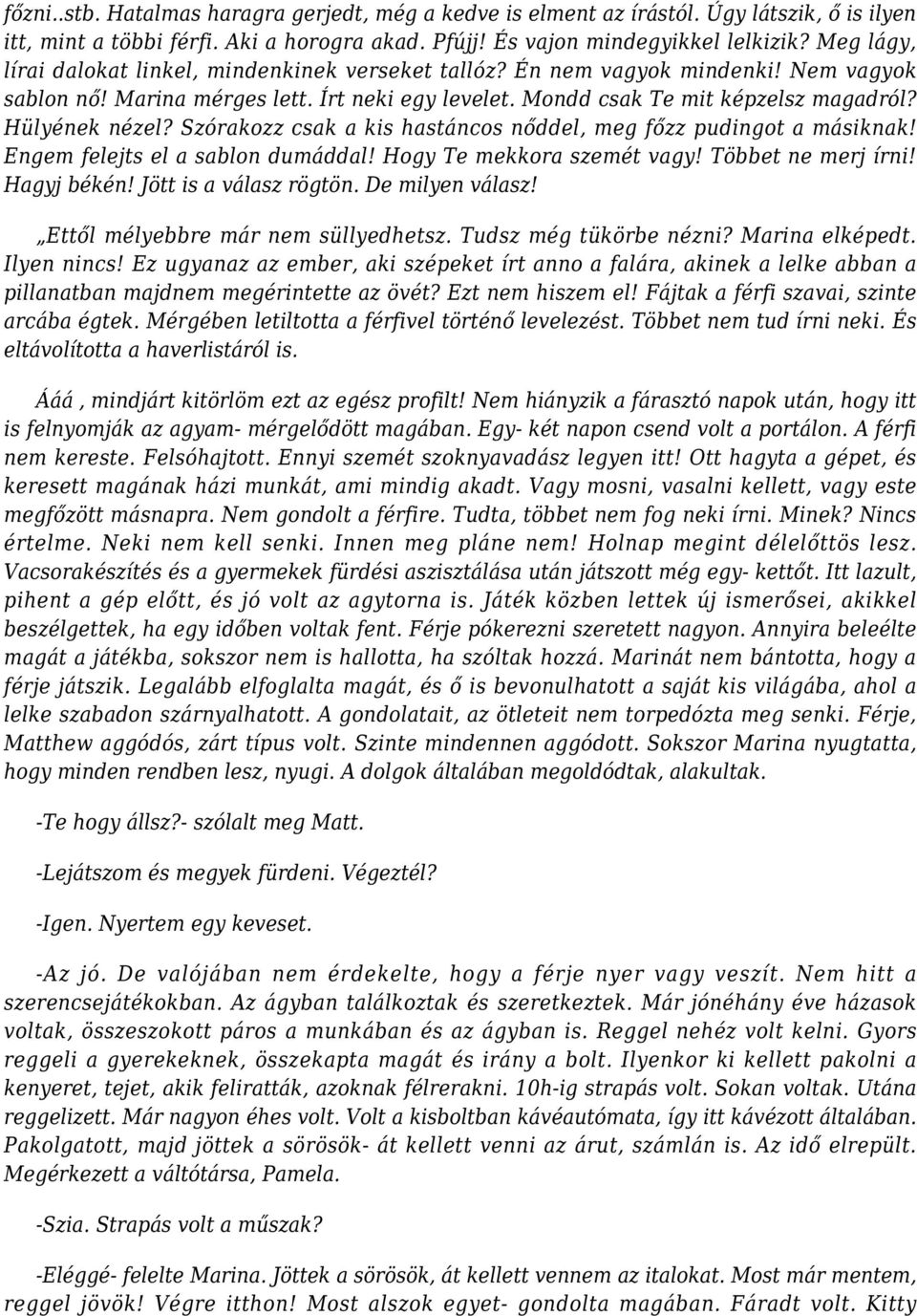 Hülyének nézel? Szórakozz csak a kis hastáncos nőddel, meg főzz pudingot a másiknak! Engem felejts el a sablon dumáddal! Hogy Te mekkora szemét vagy! Többet ne merj írni! Hagyj békén!