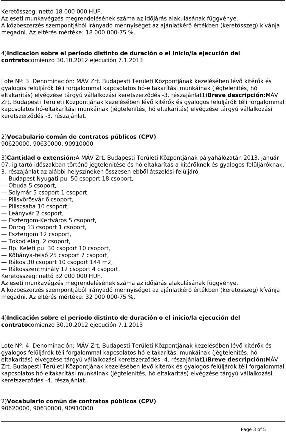 -ig tartó időszakban történő jégtelenítése és hó eltakarítás a kitérőknek és gyalogos felüljáróknak. 3. részajánlat az alábbi helyszíneken összesen ebből átszelési felüljáró Budapest Nyugati pu.