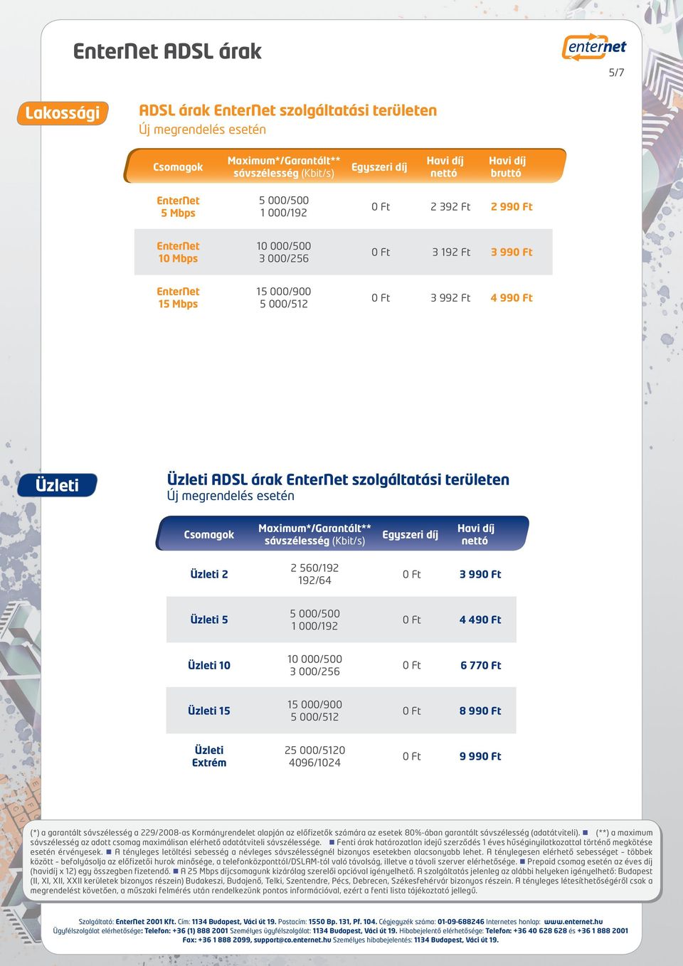 (**) a maximum sávszélesség az adott csomag maximálisan elérhető adatátviteli sávszélessége. Fenti árak határozatlan idejű szerződés 1 éves hűséginyilatkozattal történő megkötése esetén érvényesek.