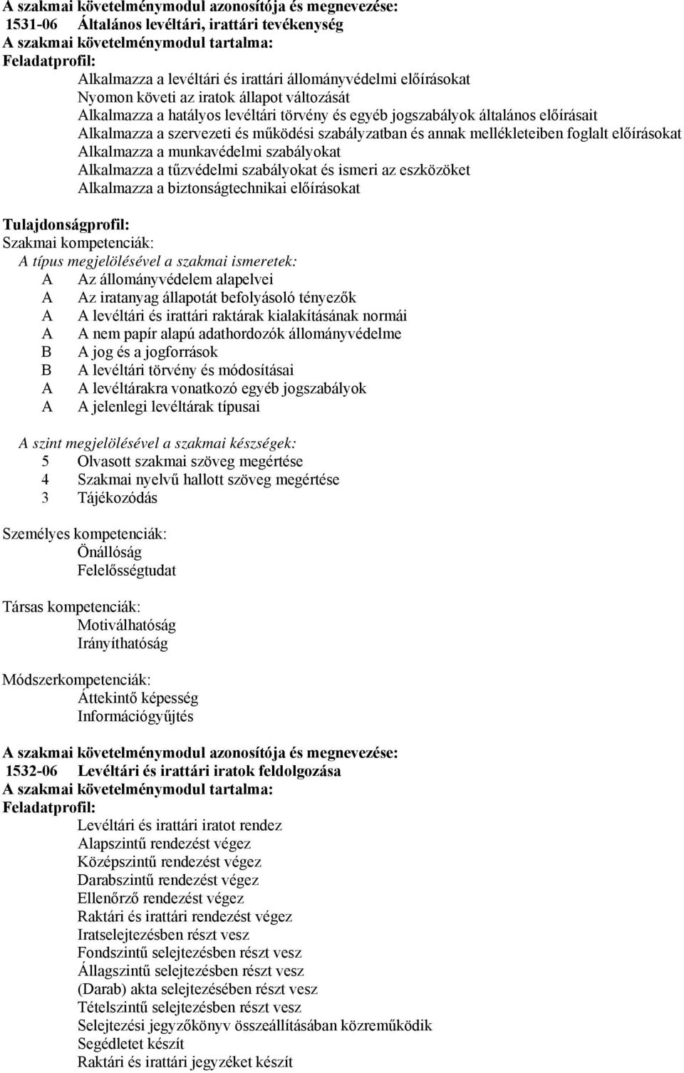 szabályzatban és annak mellékleteiben foglalt előírásokat Alkalmazza a munkavédelmi szabályokat Alkalmazza a tűzvédelmi szabályokat és ismeri az eszközöket Alkalmazza a biztonságtechnikai előírásokat