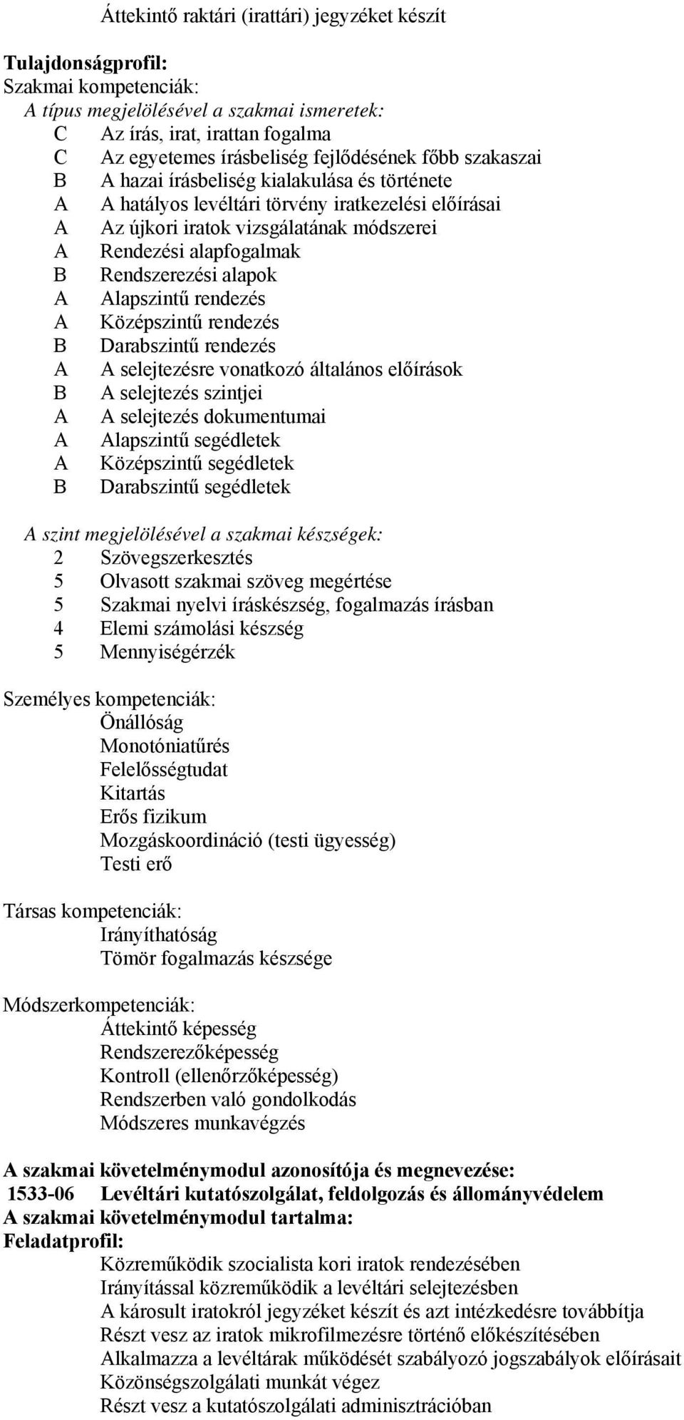 Rendszerezési alapok A Alapszintű rendezés A Középszintű rendezés B Darabszintű rendezés A A selejtezésre vonatkozó általános előírások B A selejtezés szintjei A A selejtezés dokumentumai A