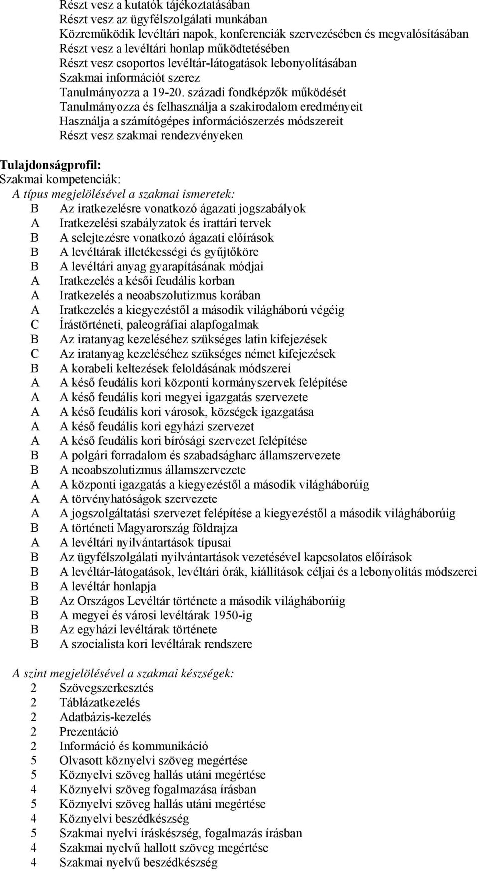 századi fondképzők működését Tanulmányozza és felhasználja a szakirodalom eredményeit Használja a számítógépes információszerzés módszereit Részt vesz szakmai rendezvényeken Tulajdonságprofil: