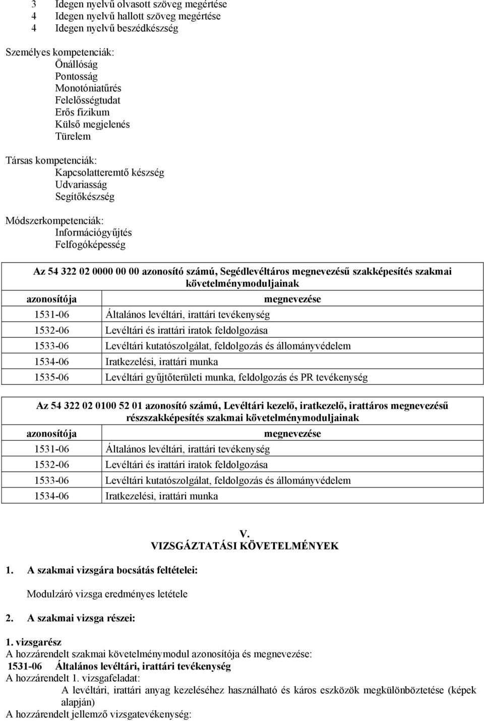 számú, Segédlevéltáros megnevezésű szakképesítés szakmai követelménymoduljainak azonosítója megnevezése 1531-06 Általános levéltári, irattári tevékenység 1532-06 Levéltári és irattári iratok