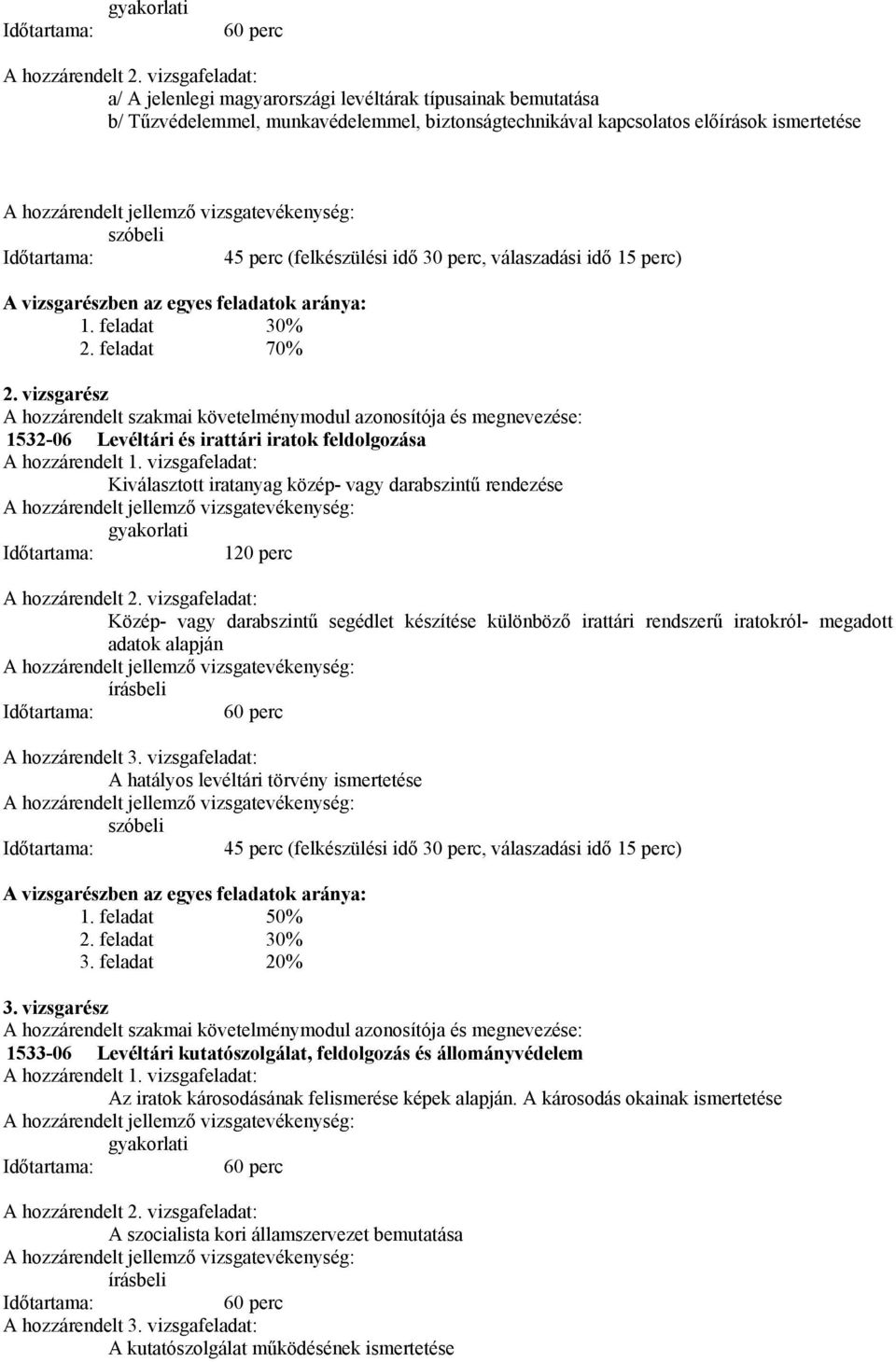 idő 30 perc, válaszadási idő 15 perc) A vizsgarészben az egyes feladatok aránya: 1. feladat 30% 2. feladat 70% 2.