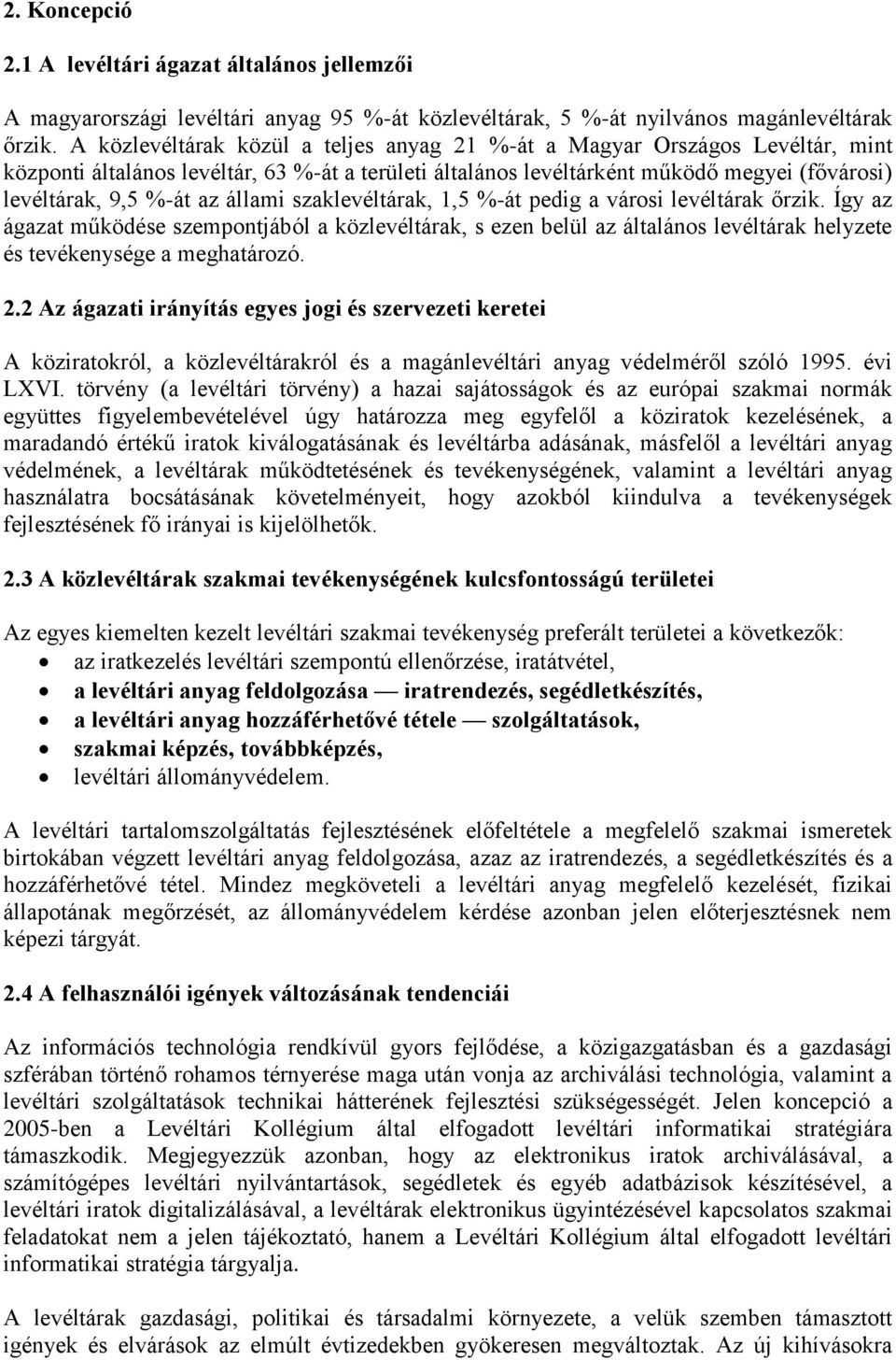 állami szaklevéltárak, 1,5 %-át pedig a városi levéltárak őrzik. Így az ágazat működése szempontjából a közlevéltárak, s ezen belül az általános levéltárak helyzete és tevékenysége a meghatározó. 2.