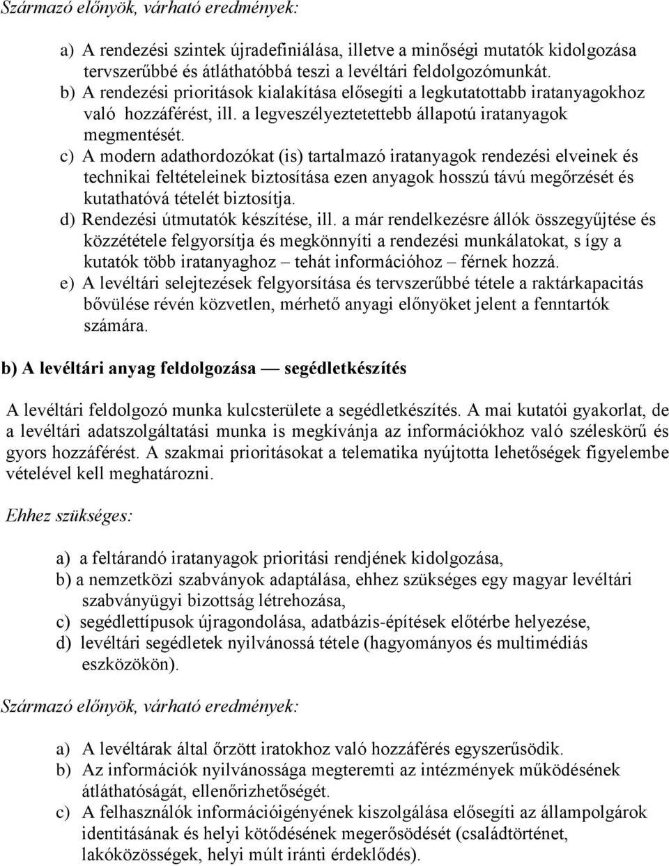 c) A modern adathordozókat (is) tartalmazó iratanyagok rendezési elveinek és technikai feltételeinek biztosítása ezen anyagok hosszú távú megőrzését és kutathatóvá tételét biztosítja.