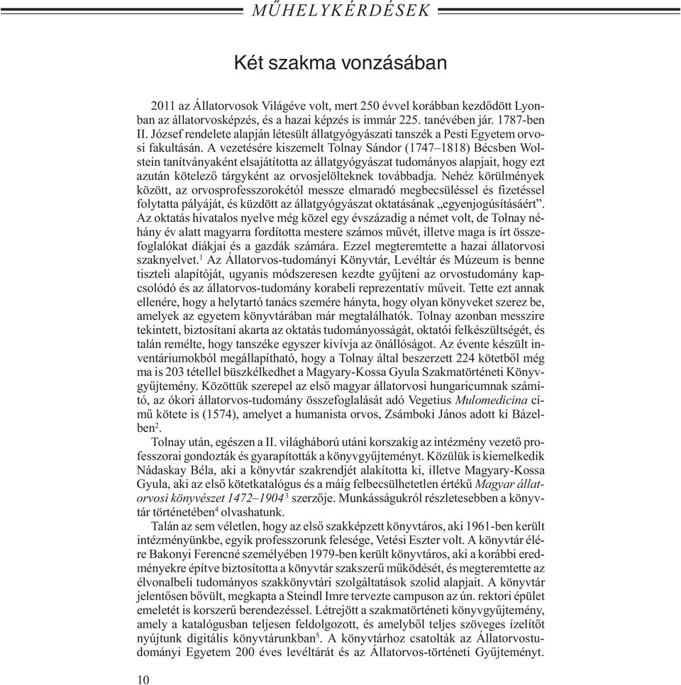 A vezetésére kiszemelt Tolnay Sándor (1747 1818) Bécsben Wolstein tanítványaként elsajátította az állatgyógyászat tudományos alapjait, hogy ezt azután kötelező tárgyként az orvosjelölteknek