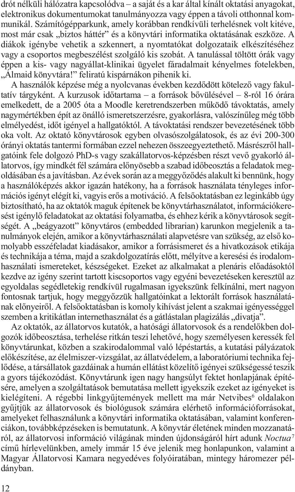 A diákok igénybe vehetik a szkennert, a nyomtatókat dolgozataik elkészítéséhez vagy a csoportos megbeszélést szolgáló kis szobát.