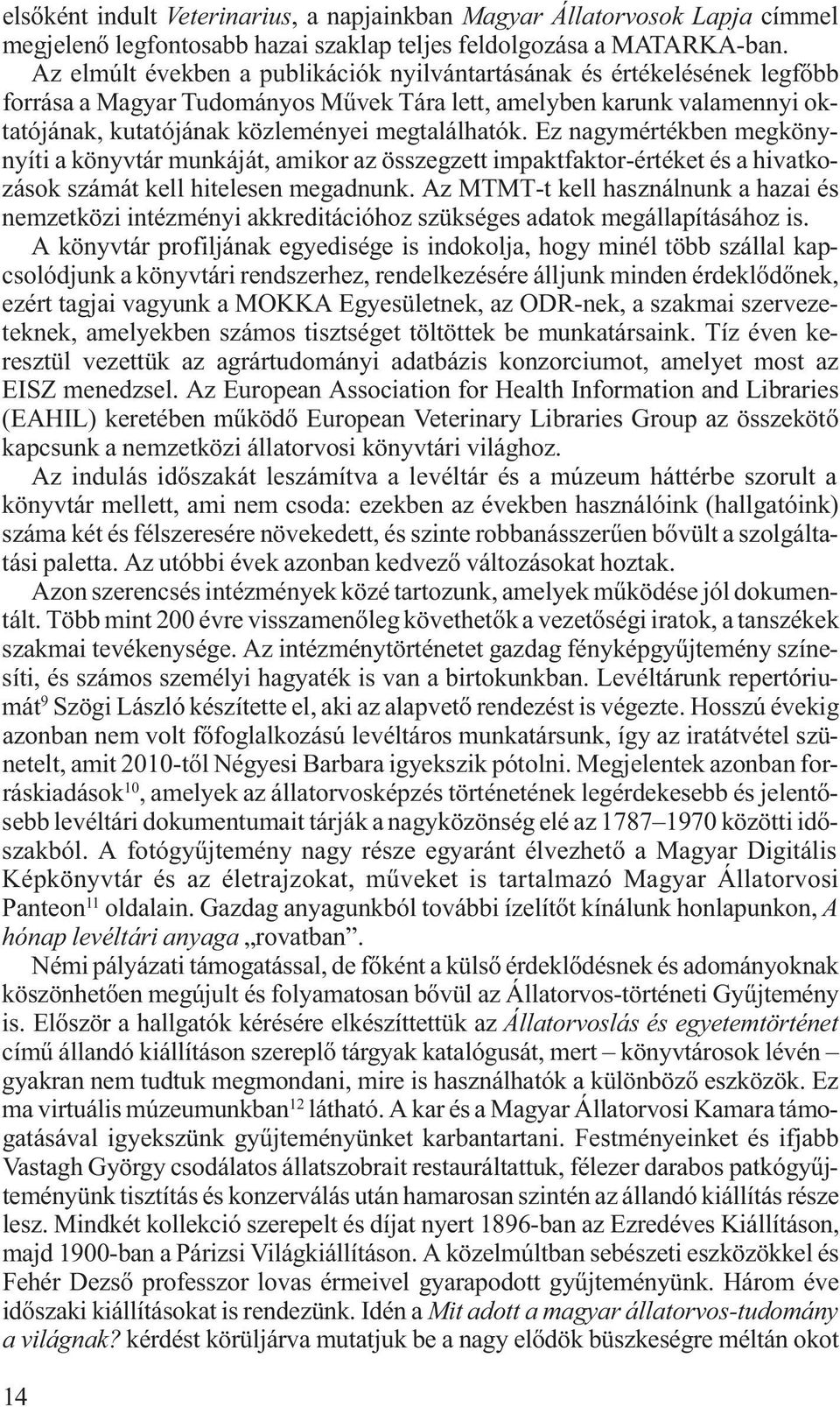 Ez nagymértékben megkönynyíti a könyvtár munkáját, amikor az összegzett impaktfaktor-értéket és a hivatkozások számát kell hitelesen megadnunk.