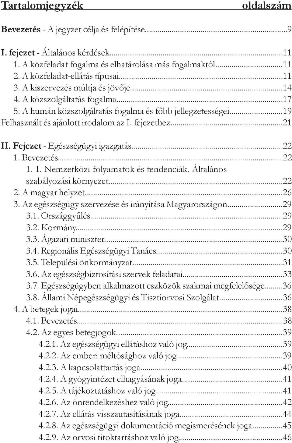 ..19 Felhasznált és ajánlott irodalom az I. fejezethez...21 II. Fejezet - Egészségügyi igazgatás...22 1. Bevezetés...22 1. 1. Nemzetközi folyamatok és tendenciák. Általános szabályozási környezet.