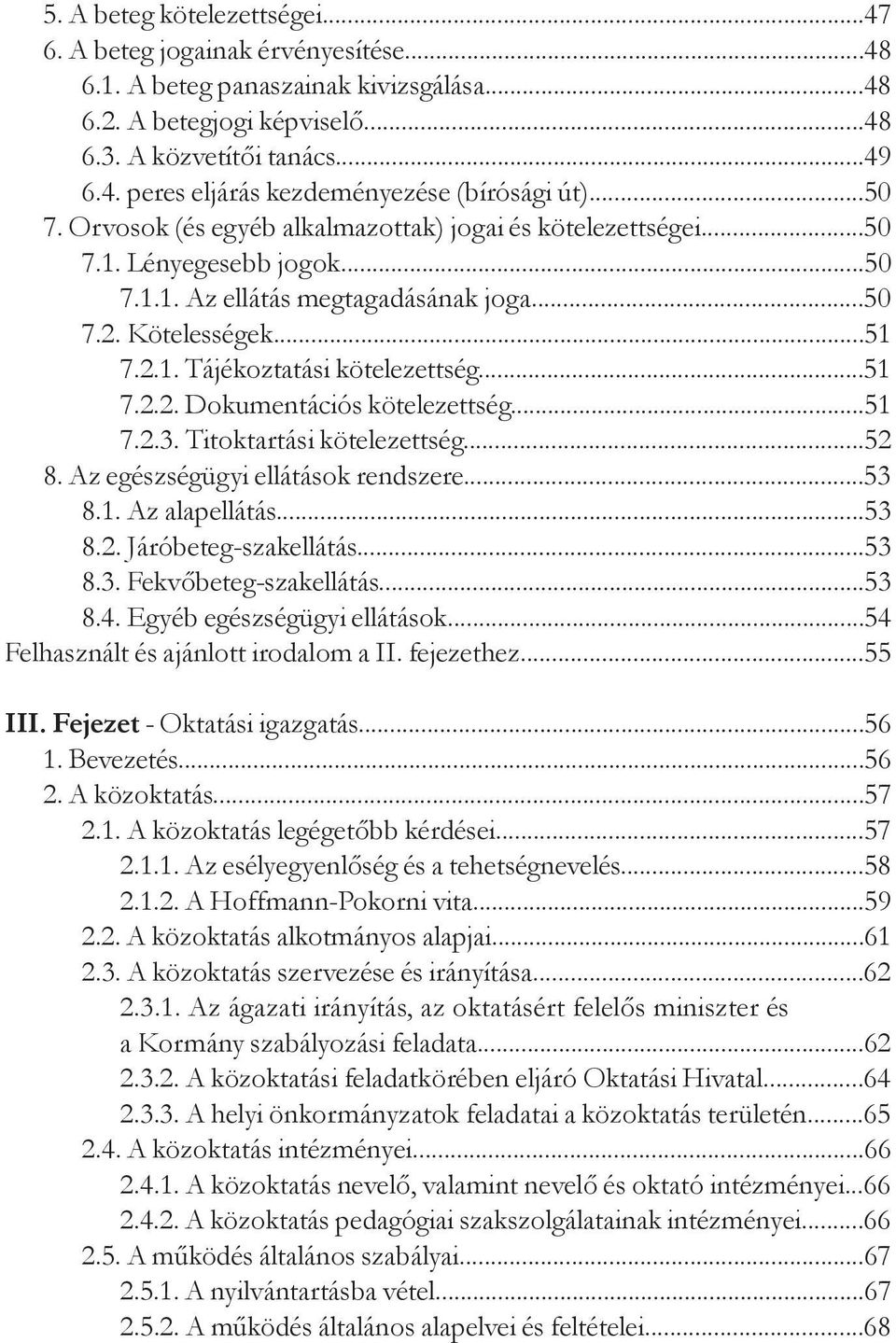 ..51 7.2.2. Dokumentációs kötelezettség...51 7.2.3. Titoktartási kötelezettség...52 8. Az egészségügyi ellátások rendszere...53 8.1. Az alapellátás...53 8.2. Járóbeteg-szakellátás...53 8.3. Fekvőbeteg-szakellátás.