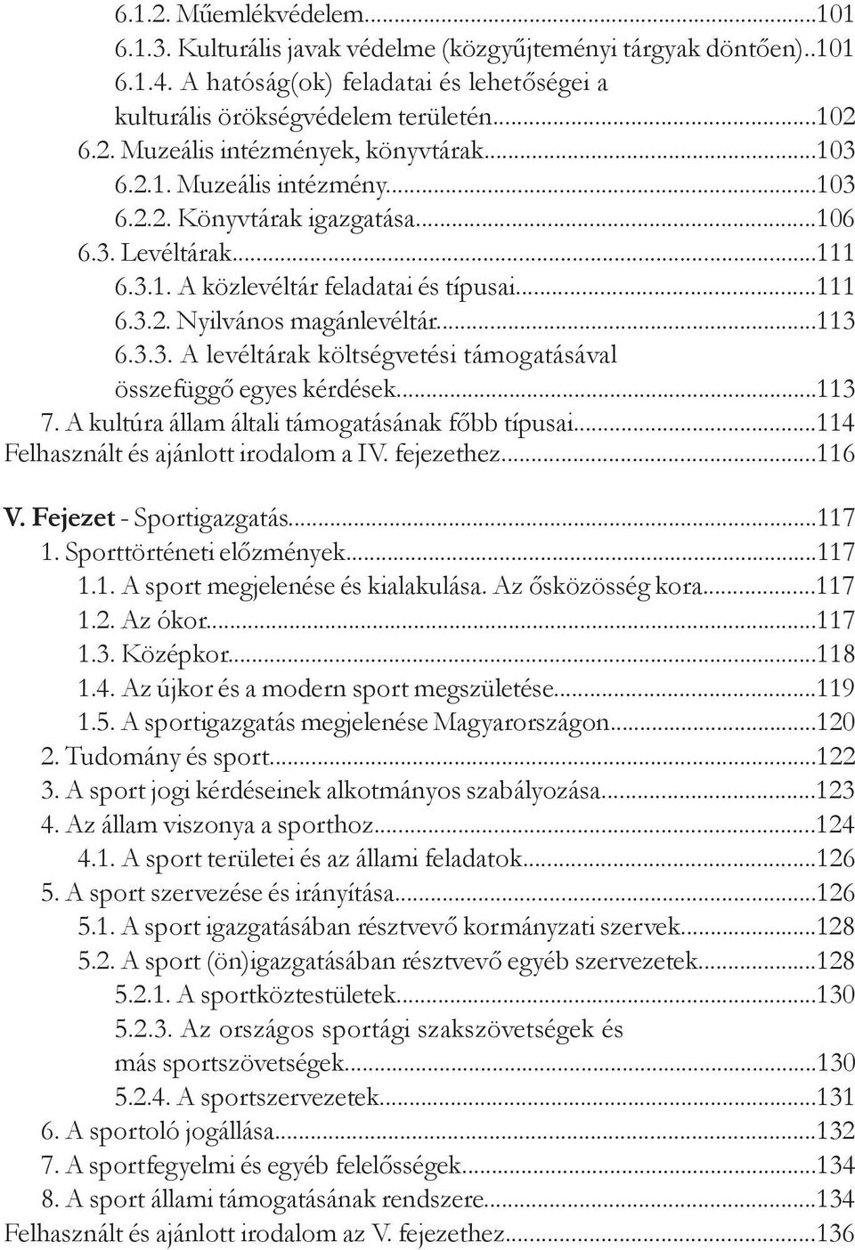 ..113 7. A kultúra állam általi támogatásának főbb típusai...114 Felhasznált és ajánlott irodalom a IV. fejezethez...116 V. Fejezet - Sportigazgatás...117 1. Sporttörténeti előzmények...117 1.1. A sport megjelenése és kialakulása.