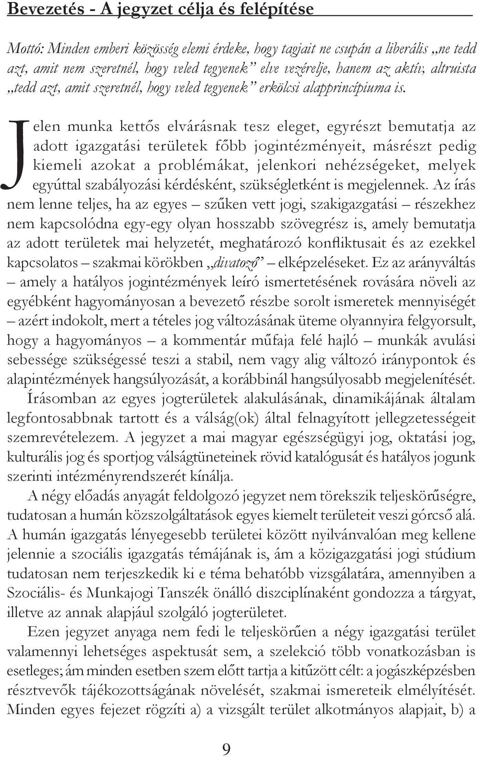 Jelen munka kettős elvárásnak tesz eleget, egyrészt bemutatja az adott igazgatási területek főbb jogintézményeit, másrészt pedig kiemeli azokat a problémákat, jelenkori nehézségeket, melyek egyúttal