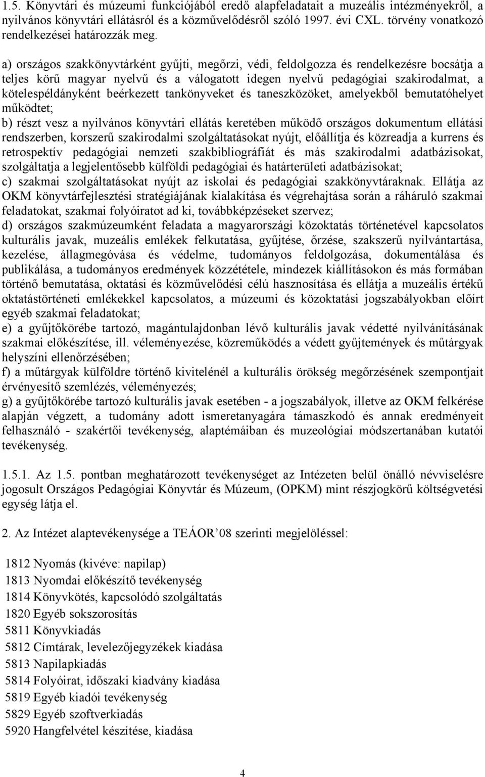 a) országos szakkönyvtárként gyűjti, megőrzi, védi, feldolgozza és rendelkezésre bocsátja a teljes körű magyar nyelvű és a válogatott idegen nyelvű pedagógiai szakirodalmat, a kötelespéldányként