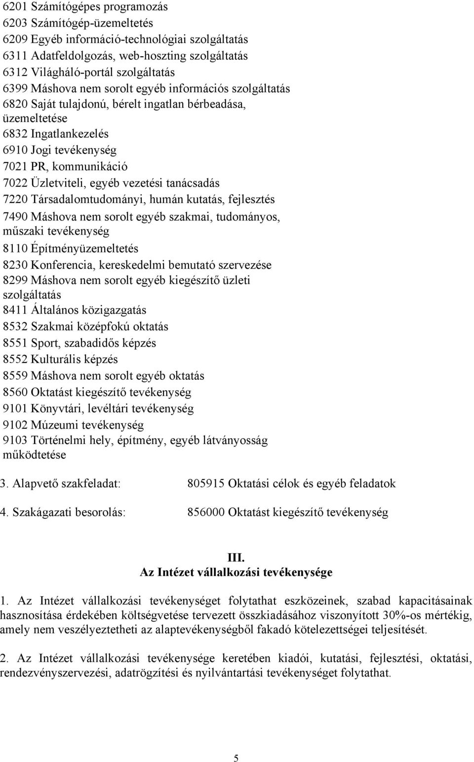 egyéb vezetési tanácsadás 7220 Társadalomtudományi, humán kutatás, fejlesztés 7490 Máshova nem sorolt egyéb szakmai, tudományos, műszaki tevékenység 8110 Építményüzemeltetés 8230 Konferencia,