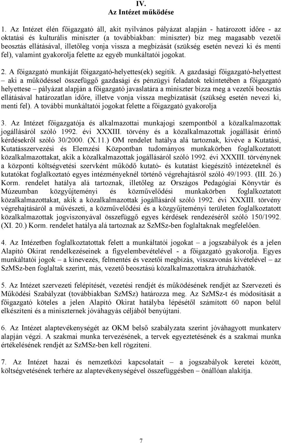 illetőleg vonja vissza a megbízását (szükség esetén nevezi ki és menti fel), valamint gyakorolja felette az egyéb munkáltatói jogokat. 2. A főigazgató munkáját főigazgató-helyettes(ek) segítik.